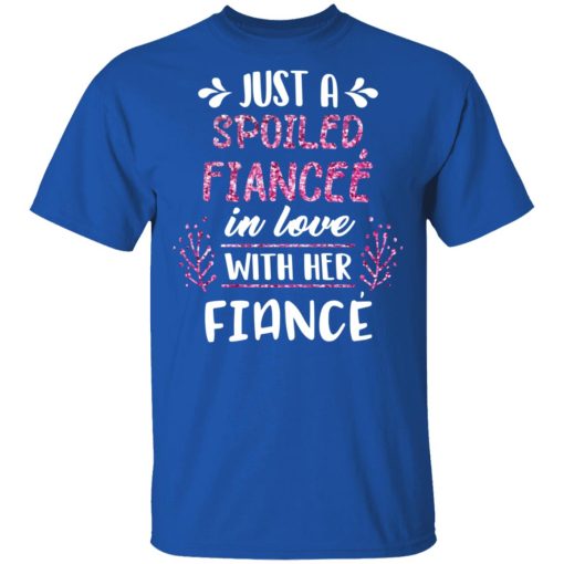 Just A Spoiled Fiancee’ In Love With Her Fiance T-Shirts, Hoodies, Long Sleeve 7