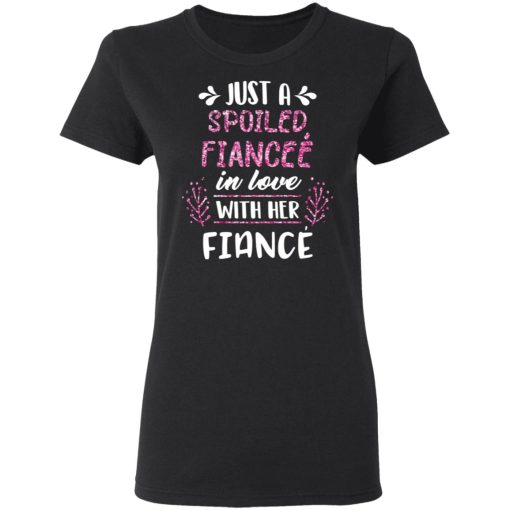 Just A Spoiled Fiancee’ In Love With Her Fiance T-Shirts, Hoodies, Long Sleeve 10
