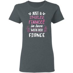 Just A Spoiled Fiancee’ In Love With Her Fiance T-Shirts, Hoodies, Long Sleeve 35