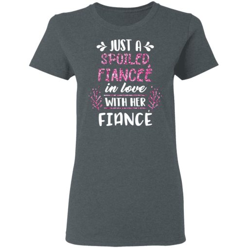Just A Spoiled Fiancee’ In Love With Her Fiance T-Shirts, Hoodies, Long Sleeve 11
