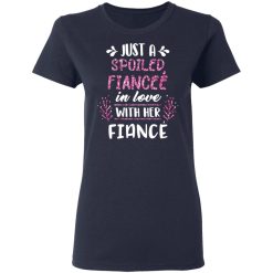 Just A Spoiled Fiancee’ In Love With Her Fiance T-Shirts, Hoodies, Long Sleeve 37