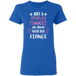 Just A Spoiled Fiancee’ In Love With Her Fiance T-Shirts, Hoodies, Long Sleeve 39