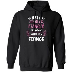 Just A Spoiled Fiancee’ In Love With Her Fiance T-Shirts, Hoodies, Long Sleeve 43