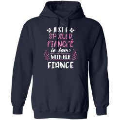 Just A Spoiled Fiancee’ In Love With Her Fiance T-Shirts, Hoodies, Long Sleeve 45