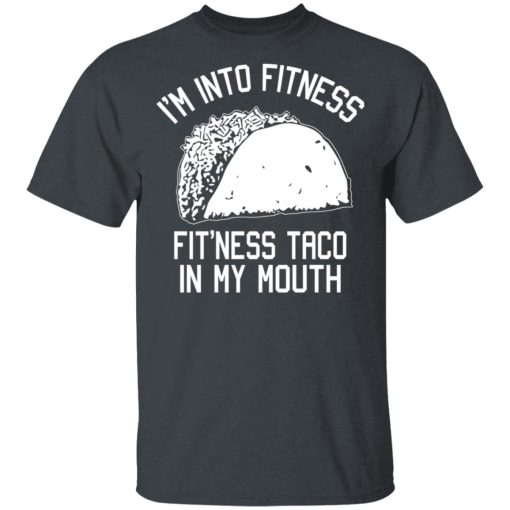 I'm Into Fitness Fit'ness Taco In My Mouth Funny Gym T-Shirts, Hoodies, Long Sleeve 4