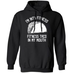 I'm Into Fitness Fit'ness Taco In My Mouth Funny Gym T-Shirts, Hoodies, Long Sleeve 43
