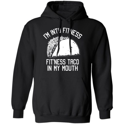 I'm Into Fitness Fit'ness Taco In My Mouth Funny Gym T-Shirts, Hoodies, Long Sleeve 19