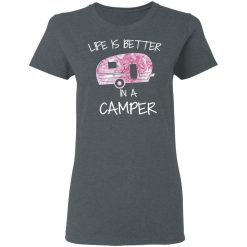 Life Is Better In A Camper T-Shirts, Hoodies, Long Sleeve 35