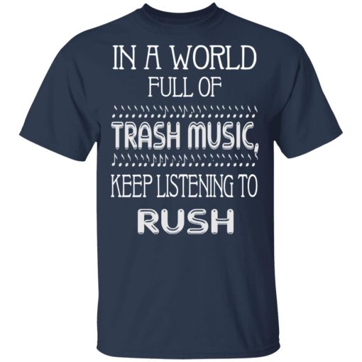 In A World Full Of Trash Music Keep Listening To Rush T-Shirts, Hoodies, Long Sleeve 6