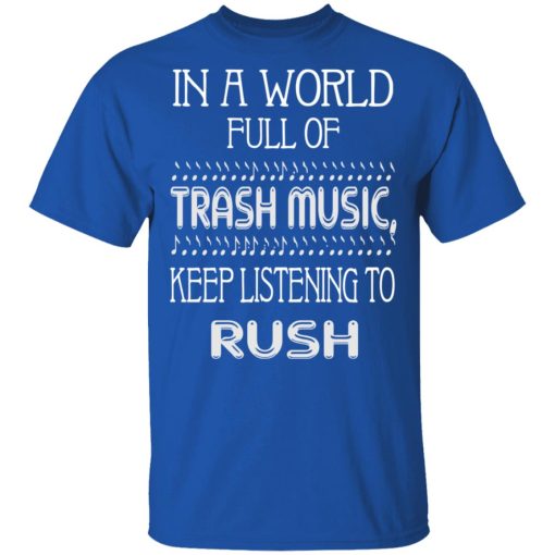 In A World Full Of Trash Music Keep Listening To Rush T-Shirts, Hoodies, Long Sleeve 7