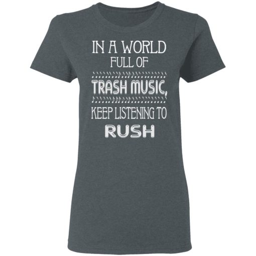 In A World Full Of Trash Music Keep Listening To Rush T-Shirts, Hoodies, Long Sleeve 12