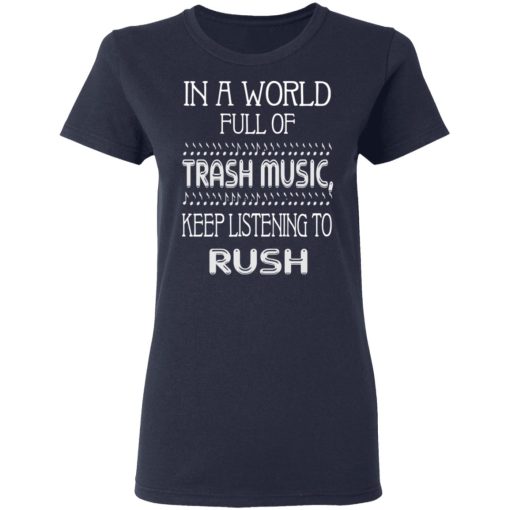 In A World Full Of Trash Music Keep Listening To Rush T-Shirts, Hoodies, Long Sleeve 13