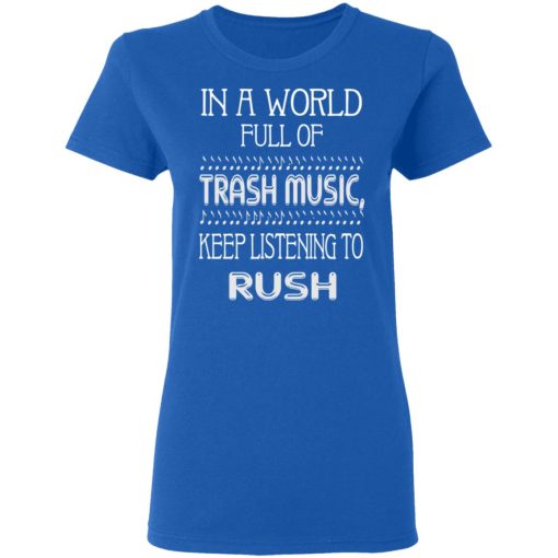 In A World Full Of Trash Music Keep Listening To Rush T-Shirts, Hoodies, Long Sleeve 16