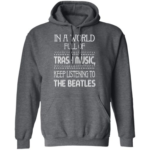 In A World Full Of Trash Music Keep Listening To The Beatles T-Shirts, Hoodies, Long Sleeve 23