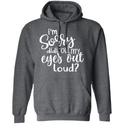 I’m Sorry Did I Roll My Eyes Out Loud T-Shirts, Hoodies, Long Sleeve 47
