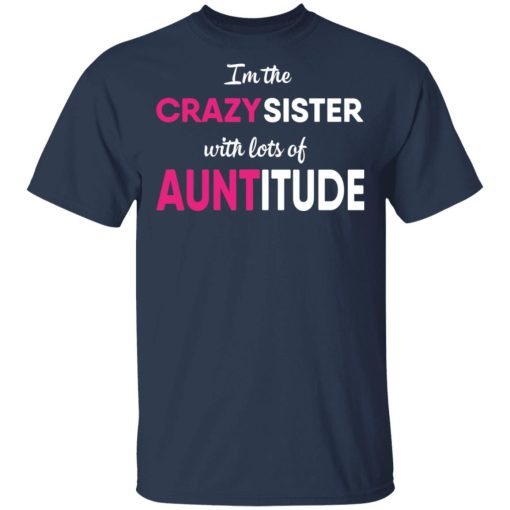 I’m The Crazy Sister With Lots Of Auntitude T-Shirts, Hoodies, Long Sleeve 5