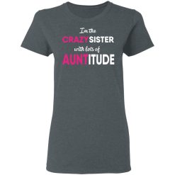 I’m The Crazy Sister With Lots Of Auntitude T-Shirts, Hoodies, Long Sleeve 35