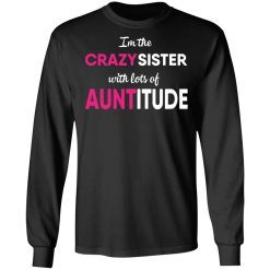 I’m The Crazy Sister With Lots Of Auntitude T-Shirts, Hoodies, Long Sleeve 42
