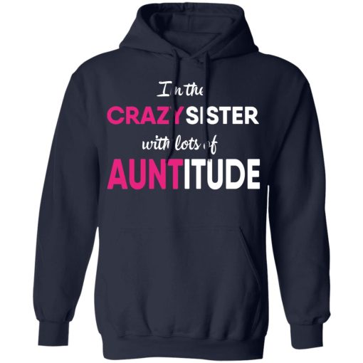 I’m The Crazy Sister With Lots Of Auntitude T-Shirts, Hoodies, Long Sleeve 21