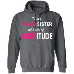 I’m The Crazy Sister With Lots Of Auntitude T-Shirts, Hoodies, Long Sleeve 48