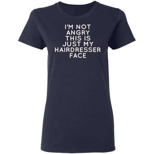 I'm Not Angry This Is Just My Hairdresser Face T-Shirts, Hoodies, Long Sleeve 14