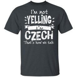 I’m Not Yelling I’m Czech That’s How We Talk T-Shirts, Hoodies, Long Sleeve 27
