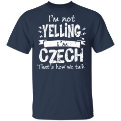 I’m Not Yelling I’m Czech That’s How We Talk T-Shirts, Hoodies, Long Sleeve 29