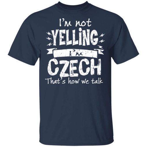I’m Not Yelling I’m Czech That’s How We Talk T-Shirts, Hoodies, Long Sleeve 5