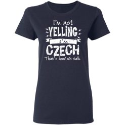 I’m Not Yelling I’m Czech That’s How We Talk T-Shirts, Hoodies, Long Sleeve 37