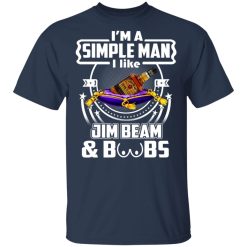 I’m A Simple Man I Like Jim Beam And Boobs T-Shirts, Hoodies, Long Sleeve 29