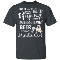 I’m A Sassy Talking’ Flip-Flop Wearing’ Bulldog Lovein’ Beer Drinkin’ Kinda Girl T-Shirts, Hoodies, Long Sleeve 27