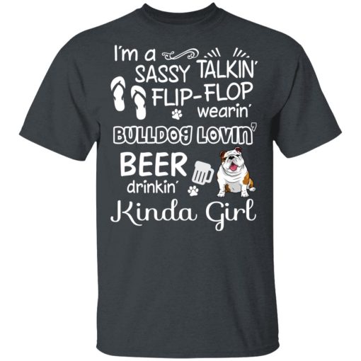 I’m A Sassy Talking’ Flip-Flop Wearing’ Bulldog Lovein’ Beer Drinkin’ Kinda Girl T-Shirts, Hoodies, Long Sleeve 3