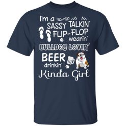 I’m A Sassy Talking’ Flip-Flop Wearing’ Bulldog Lovein’ Beer Drinkin’ Kinda Girl T-Shirts, Hoodies, Long Sleeve 29