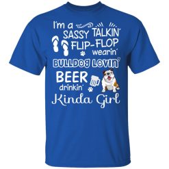I’m A Sassy Talking’ Flip-Flop Wearing’ Bulldog Lovein’ Beer Drinkin’ Kinda Girl T-Shirts, Hoodies, Long Sleeve 31