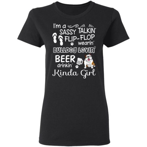 I’m A Sassy Talking’ Flip-Flop Wearing’ Bulldog Lovein’ Beer Drinkin’ Kinda Girl T-Shirts, Hoodies, Long Sleeve 9