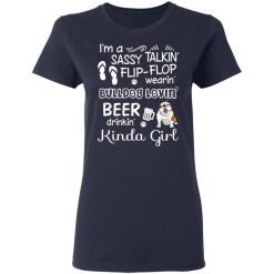 I’m A Sassy Talking’ Flip-Flop Wearing’ Bulldog Lovein’ Beer Drinkin’ Kinda Girl T-Shirts, Hoodies, Long Sleeve 37