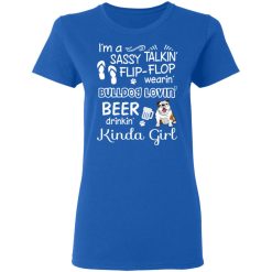 I’m A Sassy Talking’ Flip-Flop Wearing’ Bulldog Lovein’ Beer Drinkin’ Kinda Girl T-Shirts, Hoodies, Long Sleeve 39