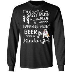 I’m A Sassy Talking’ Flip-Flop Wearing’ Bulldog Lovein’ Beer Drinkin’ Kinda Girl T-Shirts, Hoodies, Long Sleeve 41