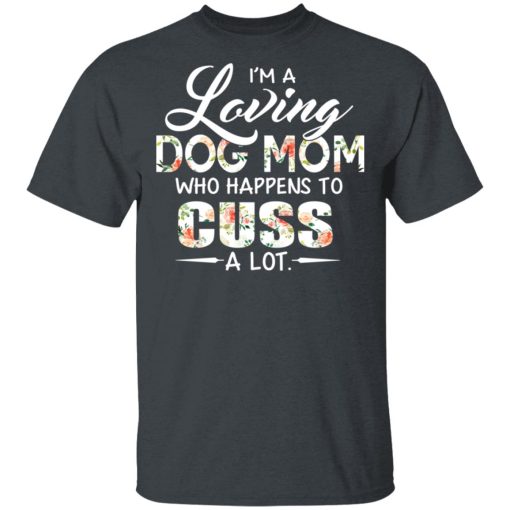 I'm A Loving Dog Mom Who Happens To Cuss A Lot T-Shirts, Hoodies, Long Sleeve 3