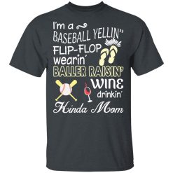 I’m A Baseball Yelling Flip-flop Wearing Baller Raising Wine Drinking Kinda Mom T-Shirts, Hoodies, Long Sleeve 28