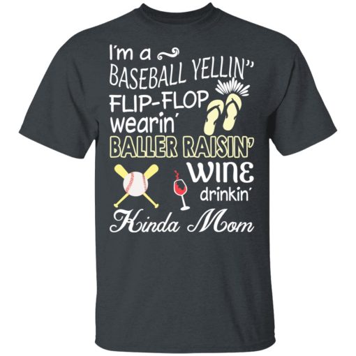I’m A Baseball Yelling Flip-flop Wearing Baller Raising Wine Drinking Kinda Mom T-Shirts, Hoodies, Long Sleeve 4