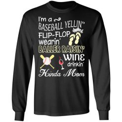 I’m A Baseball Yelling Flip-flop Wearing Baller Raising Wine Drinking Kinda Mom T-Shirts, Hoodies, Long Sleeve 41