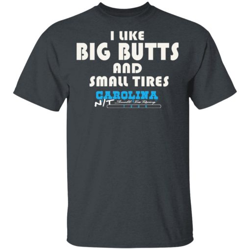 I Like Big Butts And Small Tires Carolina NT T-Shirts, Hoodies, Long Sleeve 3