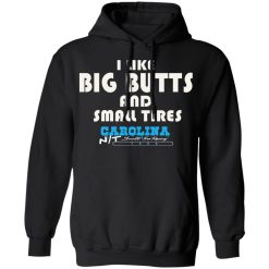 I Like Big Butts And Small Tires Carolina NT T-Shirts, Hoodies, Long Sleeve 43
