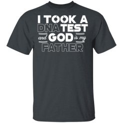I Took A DNA Test And God Is My Father T-Shirts, Hoodies, Long Sleeve 27