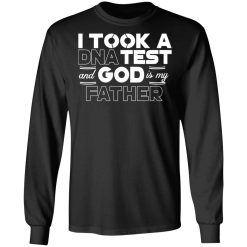 I Took A DNA Test And God Is My Father T-Shirts, Hoodies, Long Sleeve 42