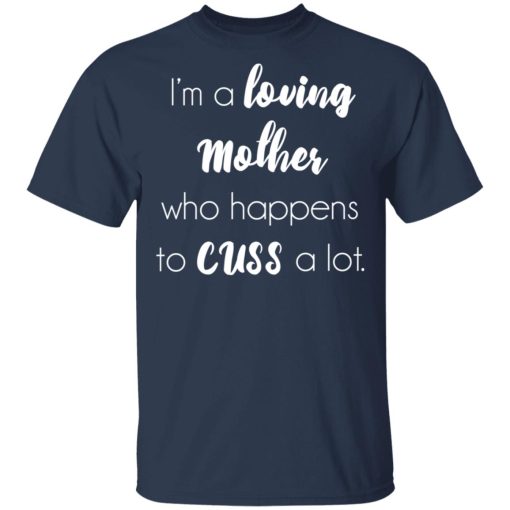 I'm A Loving Mother Who Happens To Cuss A Lot T-Shirts, Hoodies, Long Sleeve 5