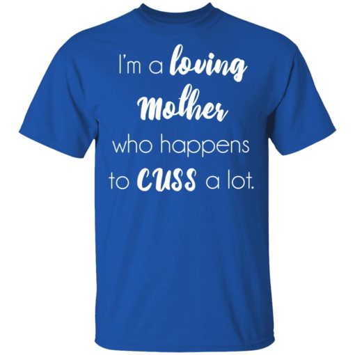 I'm A Loving Mother Who Happens To Cuss A Lot T-Shirts, Hoodies, Long Sleeve 8