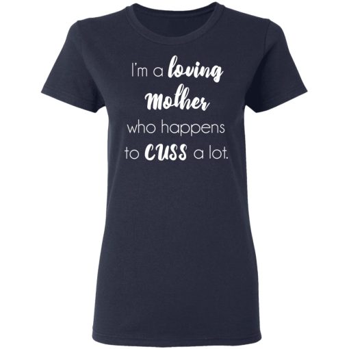 I'm A Loving Mother Who Happens To Cuss A Lot T-Shirts, Hoodies, Long Sleeve 14