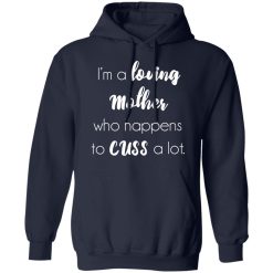 I'm A Loving Mother Who Happens To Cuss A Lot T-Shirts, Hoodies, Long Sleeve 46